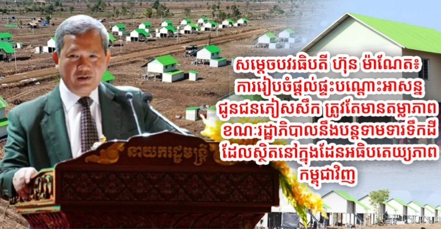 សម្ដេចបវរធិបតី ហ៊ុន ម៉ាណែត៖ ការរៀបចំផ្ដល់ផ្ទះបណ្តោះអាសន្នជូនជនភៀសសឹក​ ​ត្រូវតែមានតម្លាភាព​ ខណៈរដ្ឋាភិបាលនឹងបន្តទាមទារទឹកដីដែលស្ថិតនៅក្នុងដែ​នអធិបតេយ្យភាពកម្ពុជាវិញ