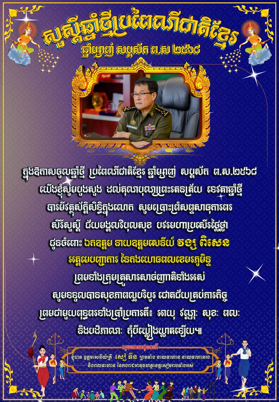 ​លោកឧត្តមសេនីយ៍ត្រី សៀ ទីន មេបញ្ជាការ កងរាជអាវុធហត្ថ​ខេត្តសៀមរាប ព្រមទាំង​នាយទាហាន នាយទាហានរង និង​ពលទាហាន នៃ​កងរាជអាវុធហត្ថ​ខេត្ដ​សៀមរាប ផ្ញើ​សារ​គោរព​ជូន​ពរ ឯកឧត្ដម នាយ​ឧត្ដមសេនីយ៍ វង្ស ពិ​សេន អគ្គមេបញ្ជាការ នៃ​កងយោធពល​ខេមរភូមិន្ទ និង​លោកជំទាវ ព្រមទាំង​បុត្រ ក្នុង​ឱកាស​បុណ្យចូលឆ្នាំ​ថ្មី​ប្រពៃណី​ជាតិខ្មែរ ឆ្នាំ​ម្សាញ់ សប្តស័ក ព​.​ស​.២៥៦៩ គ​.​ស​.២០២៥ !