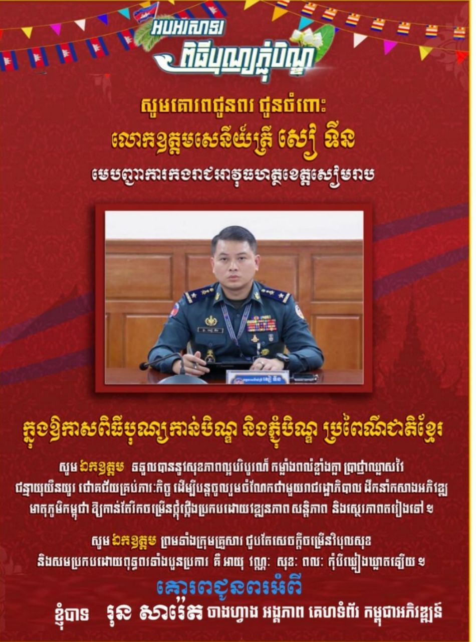 ខ្ញុំបាទ រុន សារ៉េត ចាងហ្វាង អង្គភាព គេហទំព័រ កម្ពុជាអភិវឌ្ឍន៍ ព្រមទាំងសមាជិកសមាជិកាក្នុងអង្គភាព ផ្ញើសារលិខិត គោរពជូនពរ លោក ឧត្តមសេនីយ៍ត្រី សៀ ទីន មេបញ្ជាការ កងរាជអាវុធហត្ថ​ខេត្តសៀមរាប ក្នុងឱកាសបុណ្យភ្ជុំបិណ្ឌ ប្រពៃណីជាតិ​ខ្មែរ ឆ្នាំ២០២៥​